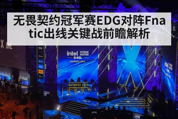 无畏契约冠军赛EDG对阵Fnatic出线关键战前瞻解析